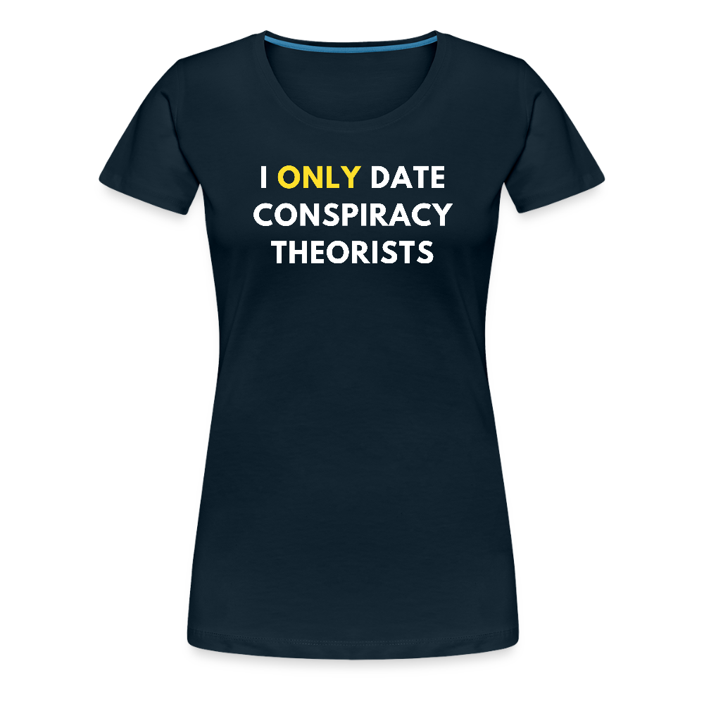 I Only Date Conspiracy Theorists Women’s Premium T-Shirt - deep navy