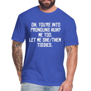 Oh You're Into Pronouns Huh? Me Too Let Me She Them Tiddies Fitted Cotton/Poly T-Shirt by Next Level - heather royal