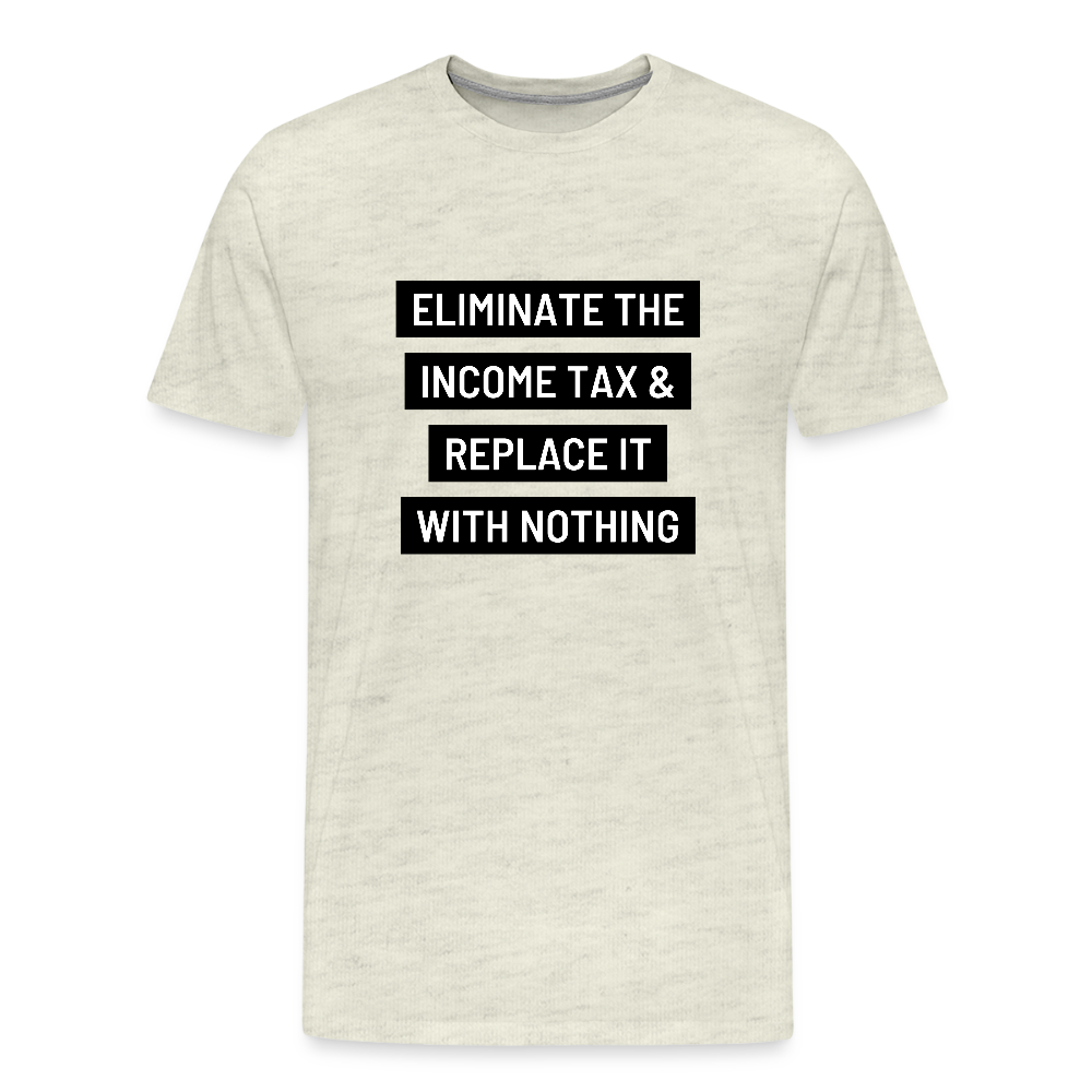Eliminate The Income Tax Men's Premium T-Shirt - heather oatmeal
