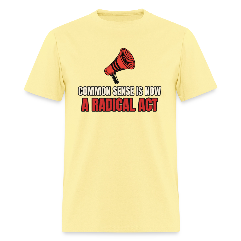 Common Sense Is Now a Radical Act Classic T-Shirt - cornsilk