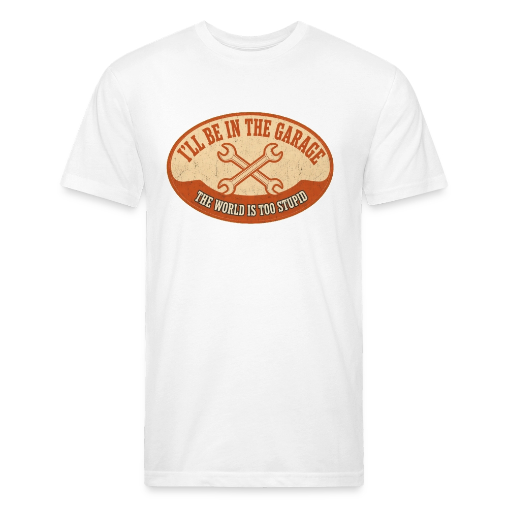 I'll Be In The Garage The World Is Too Stupid T-Shirt — Funny Mechanic Dad Fitted Tee - white