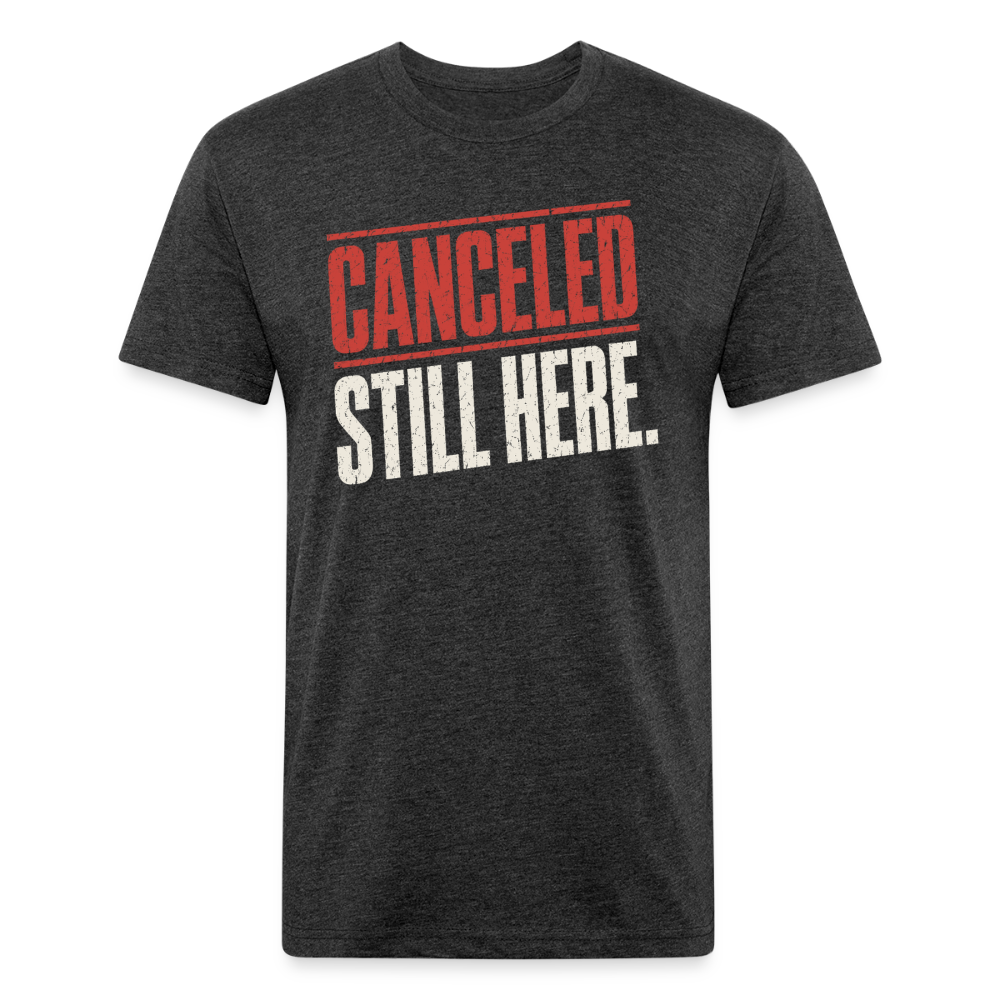 Canceled Still Here T-Shirt - Funny Anti Cancel Culture Fitted Tee - heather black