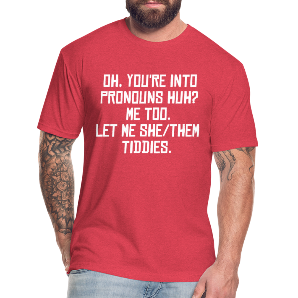 Oh You're Into Pronouns Huh? Me Too Let Me She Them Tiddies Fitted Cotton/Poly T-Shirt by Next Level - heather red