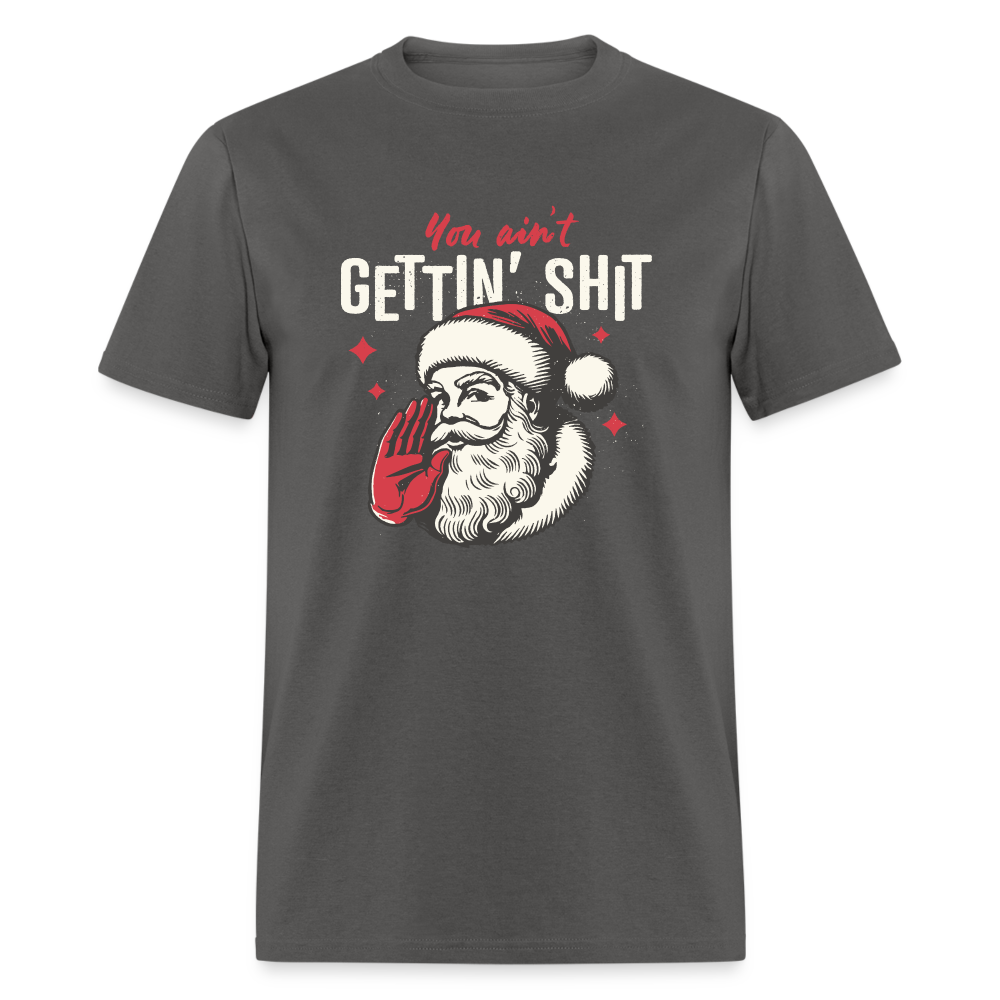 You Ain't Gettin' Shit Funny Christmas Unisex Classic T-Shirt - charcoal