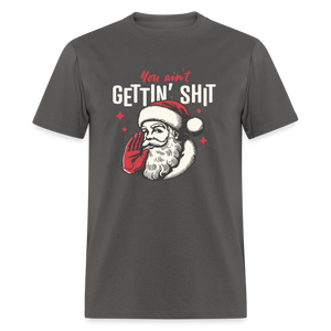 You Ain't Gettin' Shit Funny Christmas Unisex Classic T-Shirt - charcoal