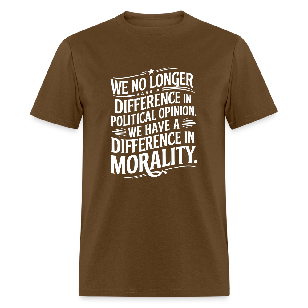 We No Longer Have a Difference in Political Opinion, We Have a Difference in Morality Unisex Classic T-Shirt - brown