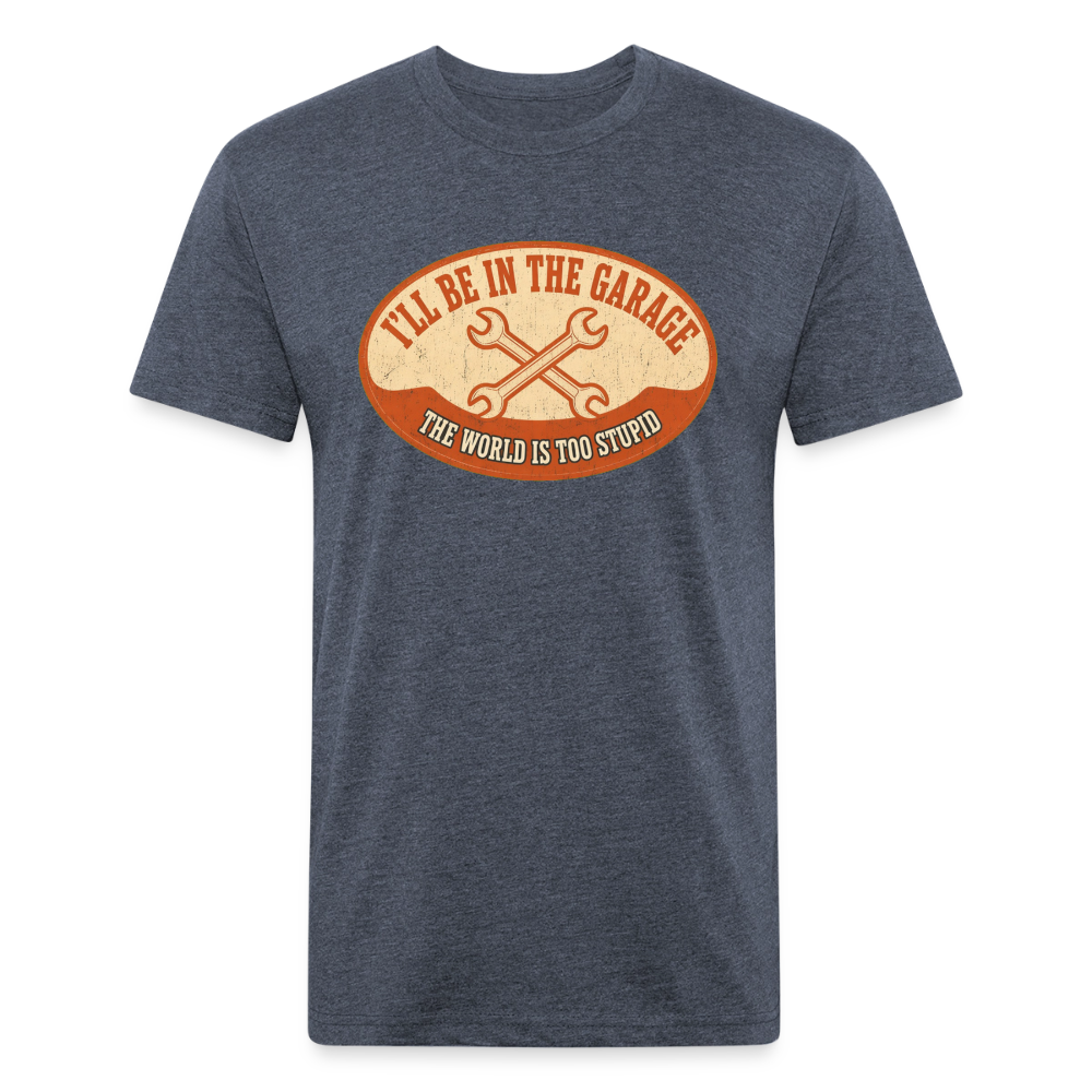 I'll Be In The Garage The World Is Too Stupid T-Shirt — Funny Mechanic Dad Fitted Tee - heather navy