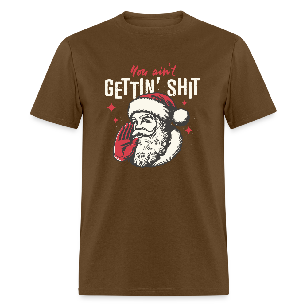 You Ain't Gettin' Shit Funny Christmas Unisex Classic T-Shirt - brown