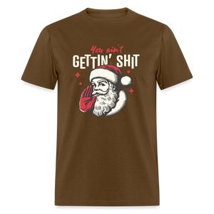 You Ain't Gettin' Shit Funny Christmas Unisex Classic T-Shirt - brown