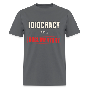 Idiocracy Was a Documentary Classic T-Shirt - charcoal