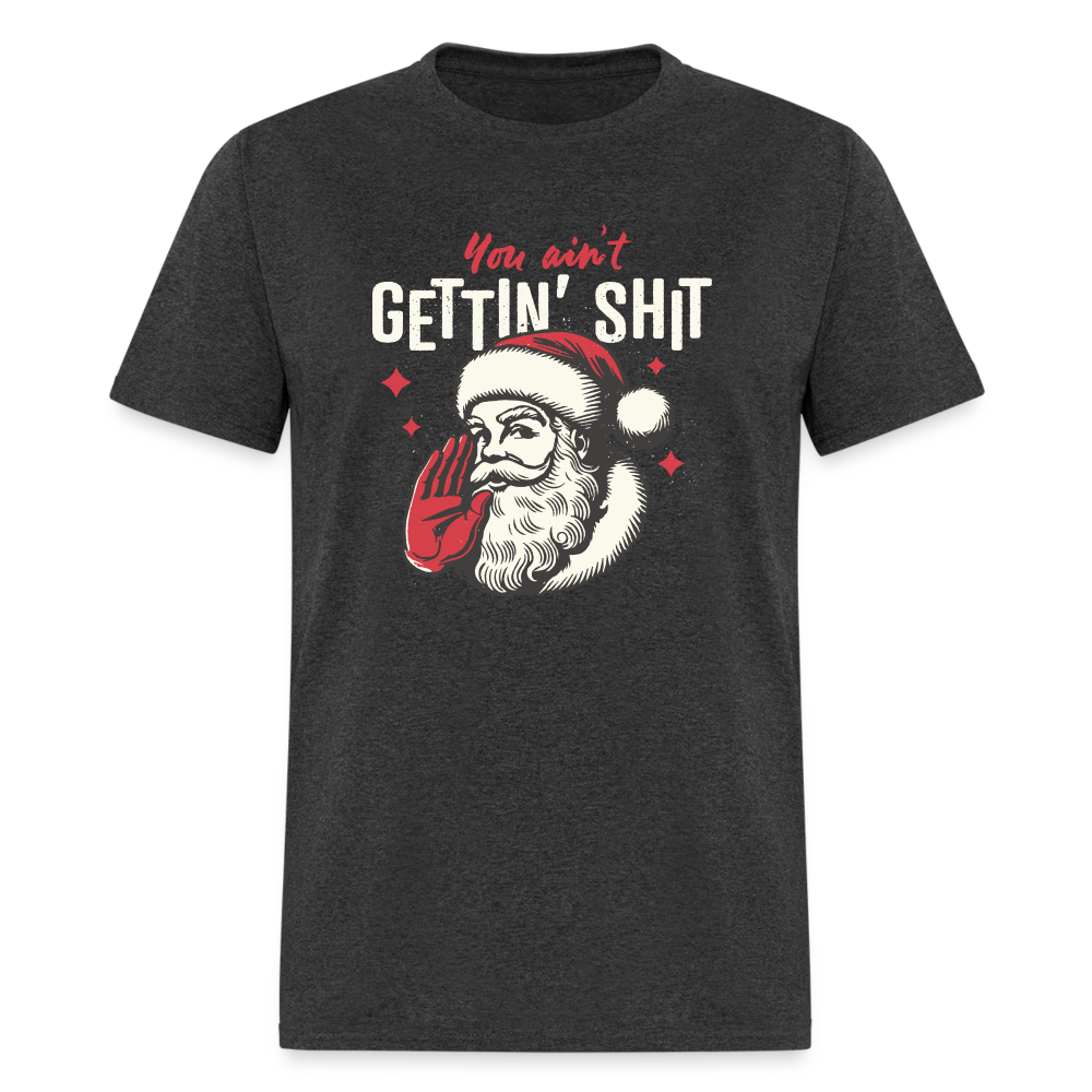 You Ain't Gettin' Shit Funny Christmas Unisex Classic T-Shirt - heather black