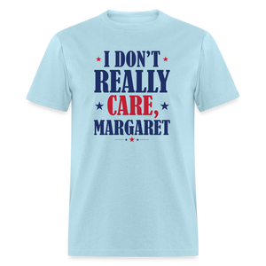 I Don't Really Care, Margaret Funny Unisex Classic T-Shirt - powder blue