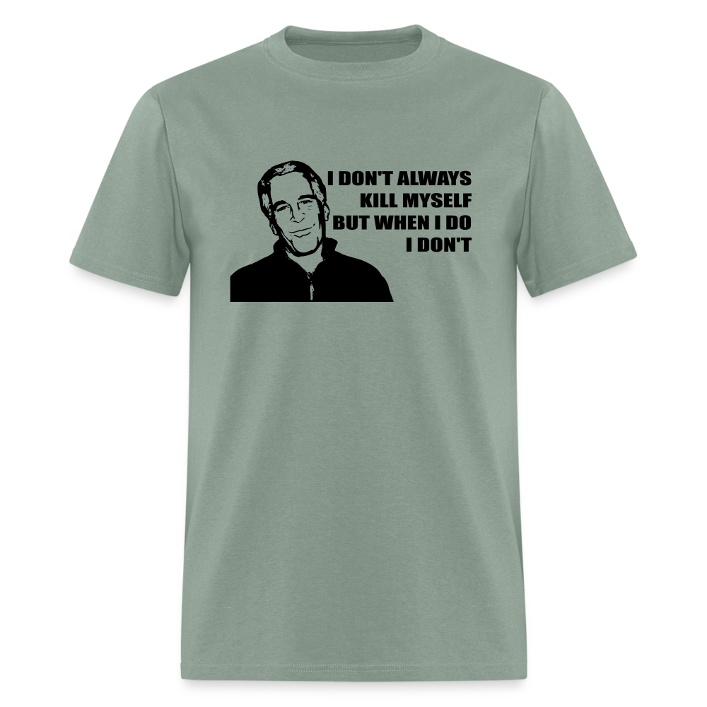 Jeffrey Epstein - I don't Always Kill Myself, But When I Do, I Don't Classic T-Shirt - sage