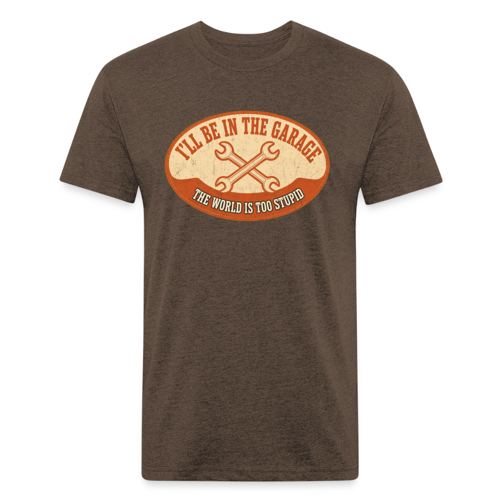 I'll Be In The Garage The World Is Too Stupid T-Shirt — Funny Mechanic Dad Fitted Tee - heather espresso