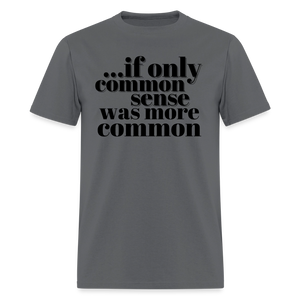 If only common sense was more common Classic T-Shirt - charcoal
