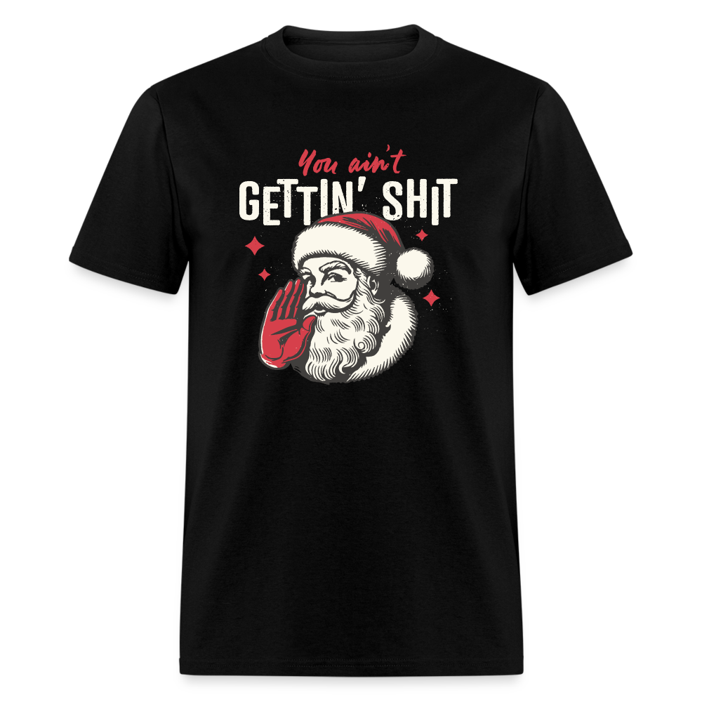 You Ain't Gettin' Shit Funny Christmas Unisex Classic T-Shirt - black