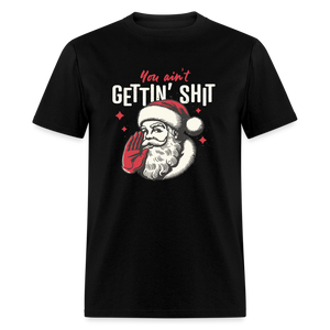 You Ain't Gettin' Shit Funny Christmas Unisex Classic T-Shirt - black