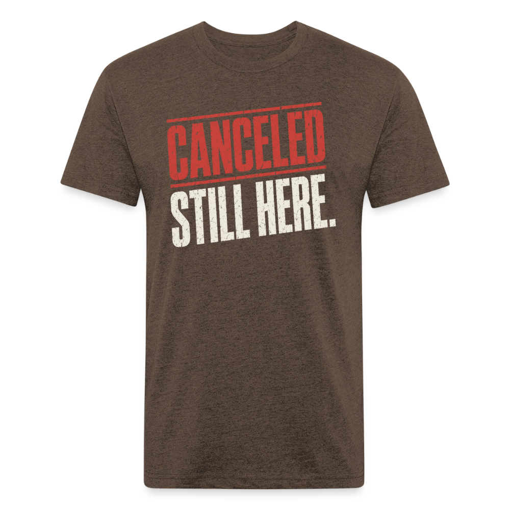 Canceled Still Here T-Shirt - Funny Anti Cancel Culture Fitted Tee - heather espresso