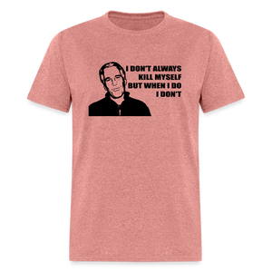 Jeffrey Epstein - I don't Always Kill Myself, But When I Do, I Don't Classic T-Shirt - heather mauve