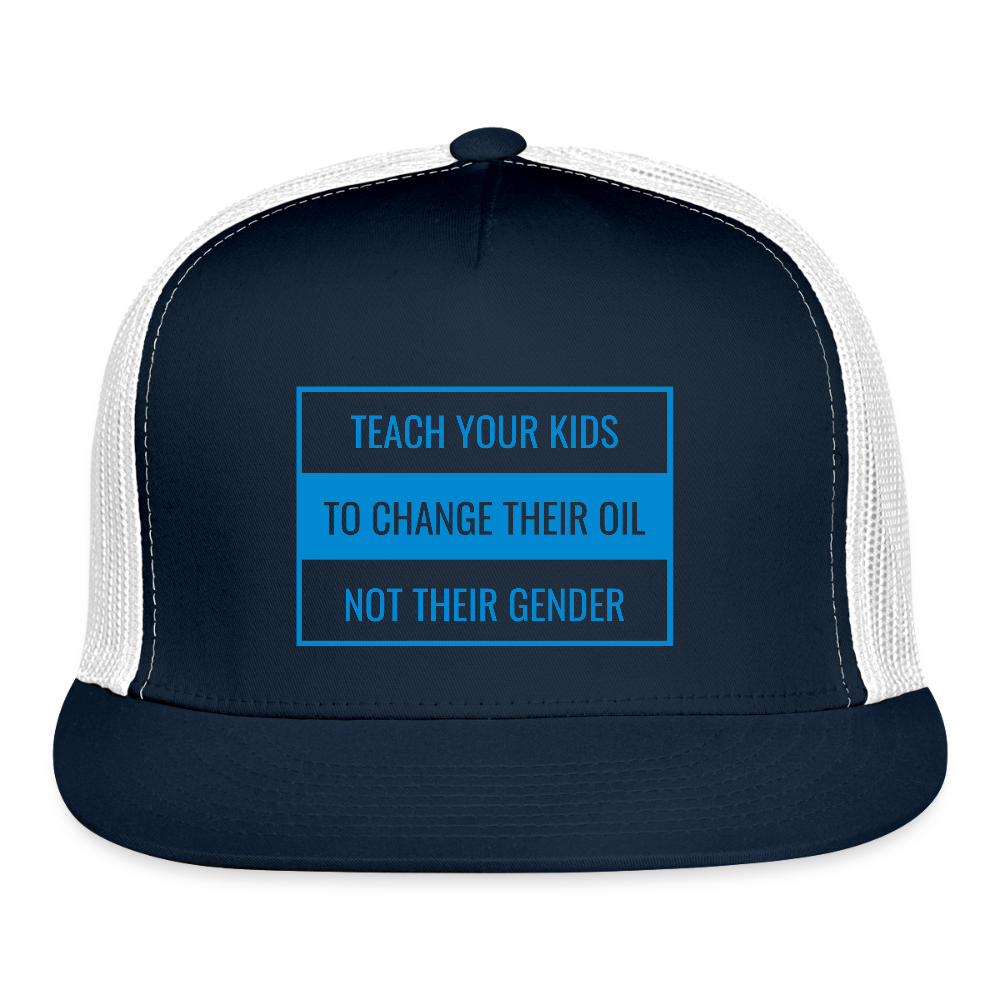 TEACH YOUR KIDS  TO CHANGE  THEIR OIL  NOT THEIR GENDER Trucker Hat - navy/white