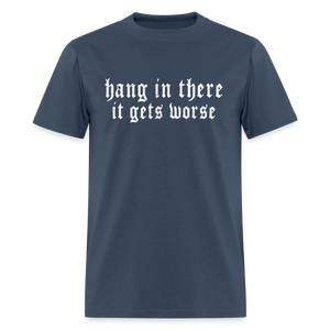 Hang in There, It Gets Worse Classic Men’s T-Shirt -  blue dusk