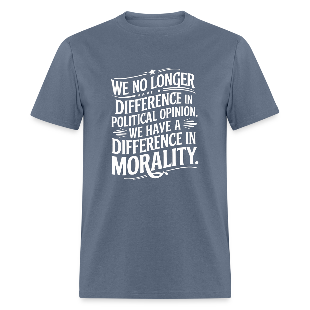 We No Longer Have a Difference in Political Opinion, We Have a Difference in Morality Unisex Classic T-Shirt - denim