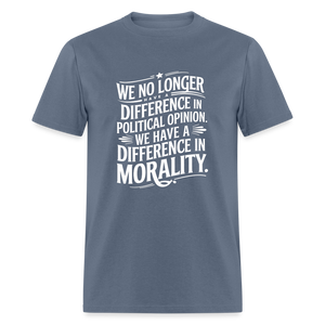 We No Longer Have a Difference in Political Opinion, We Have a Difference in Morality Unisex Classic T-Shirt - denim