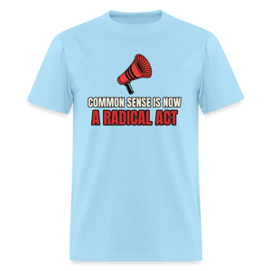 Common Sense Is Now a Radical Act Classic T-Shirt - powder blue