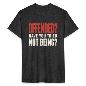 Offended? Have You Tried Not Being? T-Shirt - Funny Anti Woke Fitted Tee - heather black