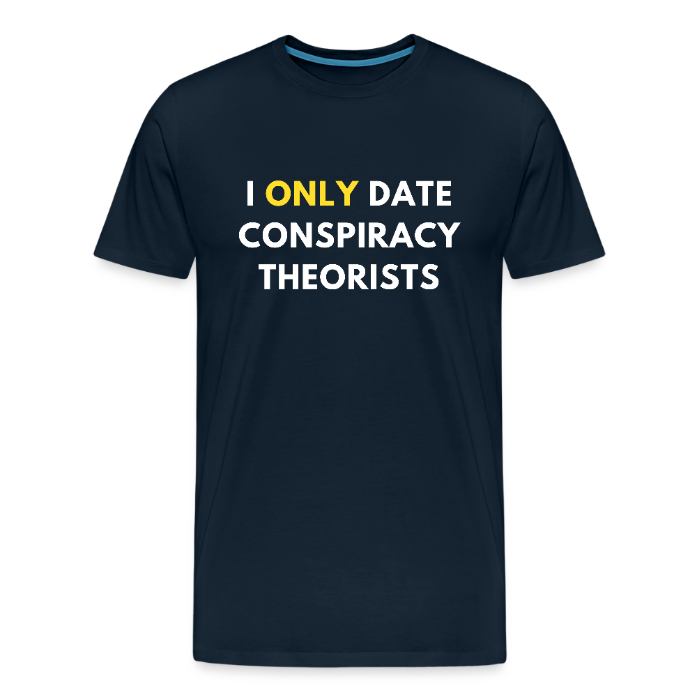 I Only Date Conspiracy Theorists Men's Premium T-Shirt - deep navy