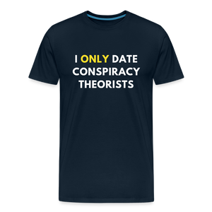 I Only Date Conspiracy Theorists Men's Premium T-Shirt - deep navy