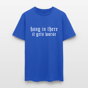 Hang in There, It Gets Worse Classic Men’s T-Shirt - royal blue