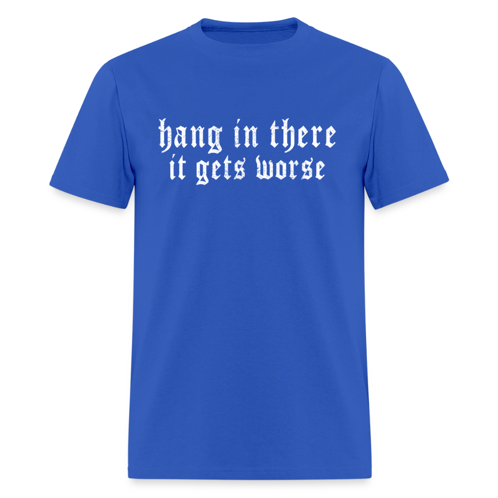 Hang in There, It Gets Worse Classic Men’s T-Shirt - royal blue