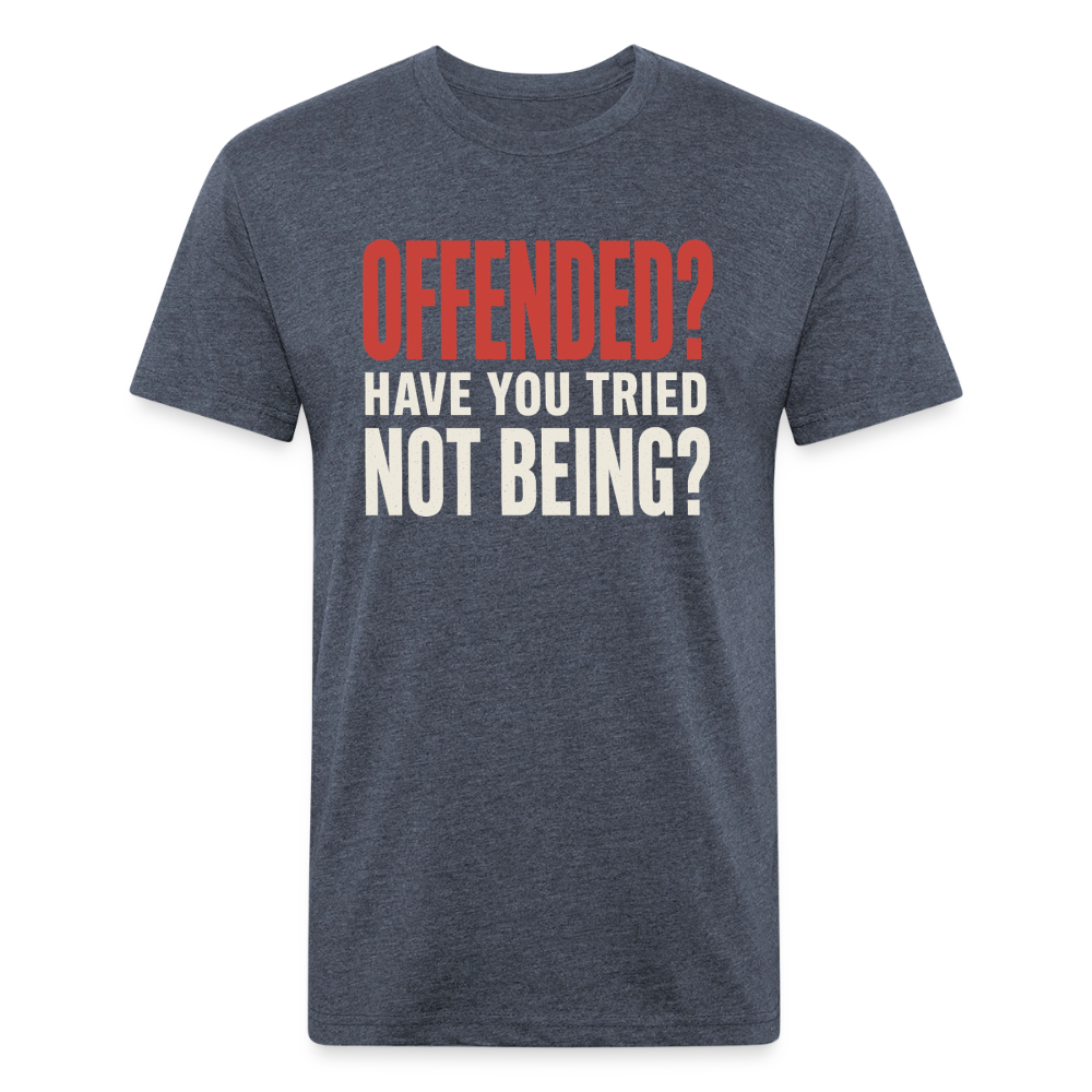 Offended? Have You Tried Not Being? T-Shirt - Funny Anti Woke Fitted Tee - heather navy