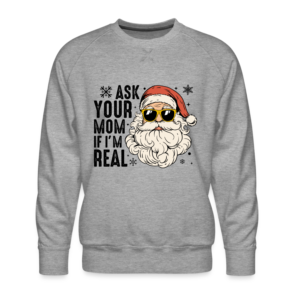 Ask Your Mom If I'm Real Funny Christmas Men’s Premium Sweatshirt - heather grey