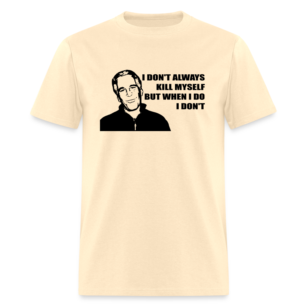 Jeffrey Epstein - I don't Always Kill Myself, But When I Do, I Don't Classic T-Shirt - natural