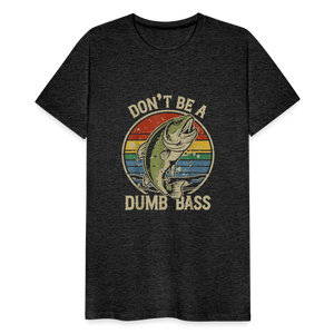 Don't Be A Dumb Bass Men's Premium T-Shirt - charcoal grey
