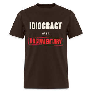 Idiocracy Was a Documentary Classic T-Shirt - brown