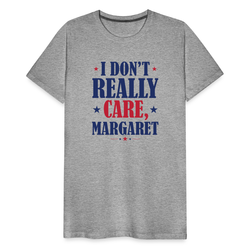 I Don't Really Care, Margaret Funny Men's Premium T-Shirt - heather gray