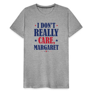 I Don't Really Care, Margaret Funny Men's Premium T-Shirt - heather gray