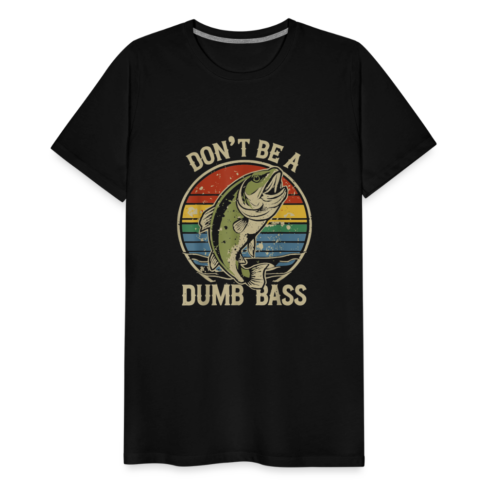 Don't Be A Dumb Bass Men's Premium T-Shirt - black
