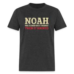 Noah was a conspiracy theorist then it rained Unisex Classic T-Shirt - heather black