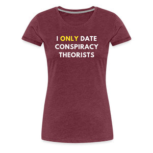 I Only Date Conspiracy Theorists Women’s Premium T-Shirt - heather burgundy