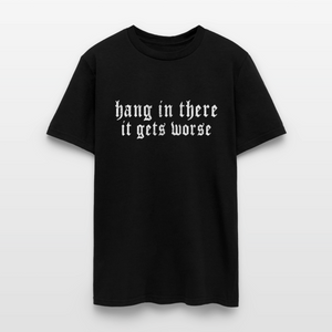 Hang in There, It Gets Worse Classic Men’s T-Shirt - black