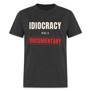 Idiocracy Was a Documentary Classic T-Shirt - heather black