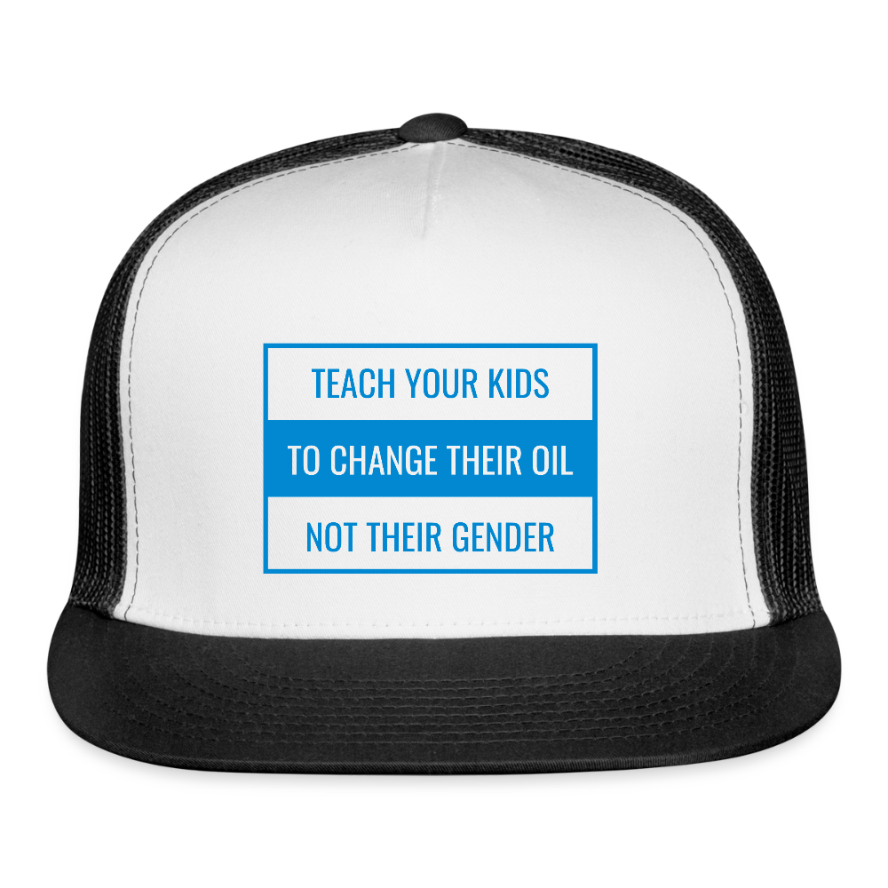 TEACH YOUR KIDS  TO CHANGE  THEIR OIL  NOT THEIR GENDER Trucker Hat - white/black