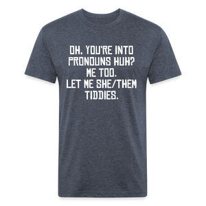 Oh You're Into Pronouns Huh? Me Too Let Me She Them Tiddies Fitted Cotton/Poly T-Shirt by Next Level - heather navy