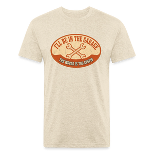 I'll Be In The Garage The World Is Too Stupid T-Shirt — Funny Mechanic Dad Fitted Tee - heather cream