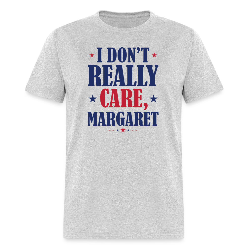 I Don't Really Care, Margaret Funny Unisex Classic T-Shirt - heather gray