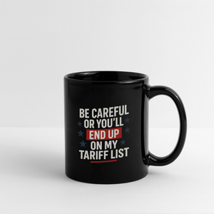 Be careful or you'll end up on my tariff list Full Color Mug - black